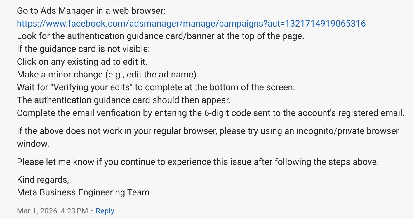 Reply from the Meta Business Engineering Team: open Ads Manager, edit any ad, wait for the authentication guidance card, then complete the email verification